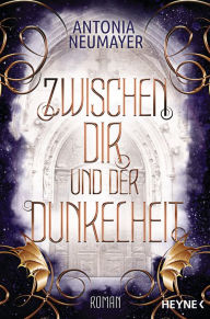 Title: Zwischen dir und der Dunkelheit: Roman, Author: Antonia Neumayer