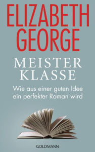 Title: Meisterklasse: Wie aus einer guten Idee ein perfekter Roman wird, Author: Elizabeth George