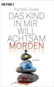 Title: Das Kind in mir will achtsam morden: Roman, Author: Karsten Dusse