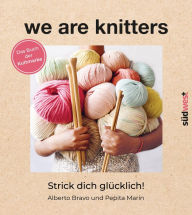 Title: We are knitters: Strick dich glücklich! - Das Buch der Kultmarke - Mit exklusiven Anleitungen, Author: Alberto Bravo