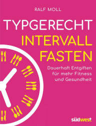 Title: Typgerecht Intervallfasten: Dauerhaft entgiften für mehr Fitness und Gesundheit - Mit Fastenwoche für den perfekten Einstieg, Author: Ralf Moll