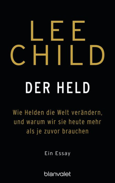 Der Held: Wie Helden die Welt verändern, und warum wir sie heute mehr als je zuvor brauchen. - Ein Essay