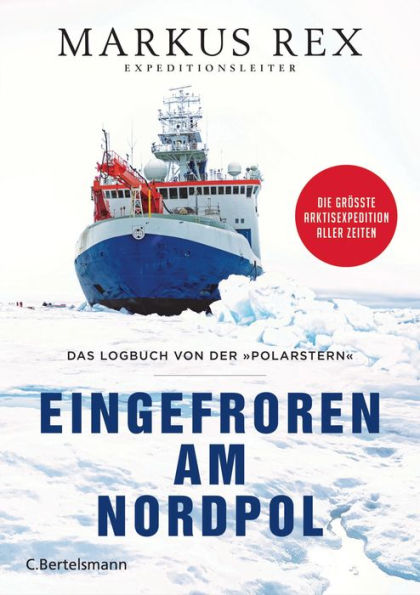 Eingefroren am Nordpol: Das Logbuch von der »Polarstern«. Die größte Arktisexpedition aller Zeiten - Der Expeditionsbericht