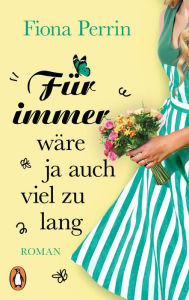 Title: Für immer wäre ja auch viel zu lang: Roman, Author: Fiona Perrin