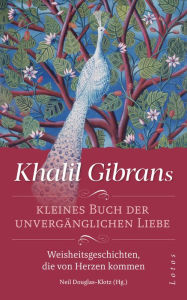 Title: Khalil Gibrans kleines Buch der unvergänglichen Liebe: Weisheitsgeschichten, die von Herzen kommen. Mit Lesebändchen, Author: Kahlil Gibran