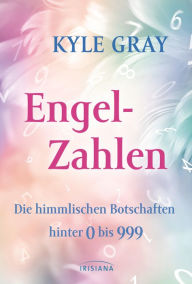 Title: Engel-Zahlen: Die himmlischen Botschaften hinter 0 bis 999, Author: Kyle Gray