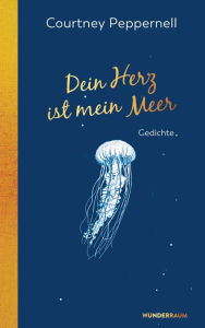 Title: Dein Herz ist mein Meer: Gedichte, Author: Courtney Peppernell