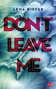 Title: Don't LEAVE me: Das packende Finale der New-Adult-Trilogie, Author: Lena Kiefer