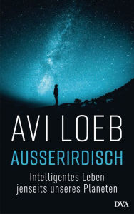 Title: Außerirdisch: Intelligentes Leben jenseits unseres Planeten, Author: Avi Loeb