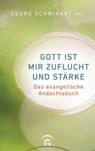 Title: Gott ist mir Zuflucht und Stärke: Das evangelische Andachtsbuch, Author: Georg Schwikart