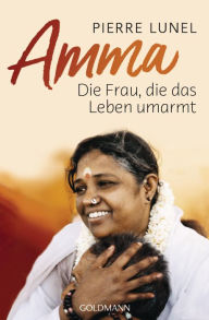 Title: Amma: Die Frau, die das Leben umarmt, Author: Pierre Lunel