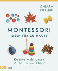 Title: Montessori - Ideen für zu Hause: Kreative Anleitungen für Kinder von 1 bis 6, Author: Chiara Piroddi