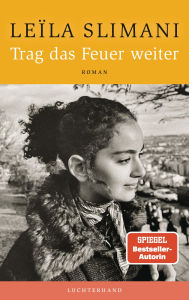 Title: Trag das Feuer weiter: Roman - Der neue große Roman der SPIEGEL-Bestsellerautorin, Author: Leïla Slimani