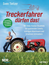 Title: Treckerfahrer dürfen das!: Mit Oldie-Trecker Brunhilde bei spannenden Events, schrägen Abenteuern und kreativen Schraubern, Author: Sven Tietzer