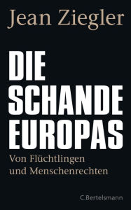 Title: Die Schande Europas: Von Flüchtlingen und Menschenrechten, Author: Jean Ziegler