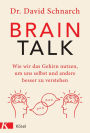 Brain Talk: Wie wir das Gehirn nutzen, um uns selbst und andere besser zu verstehen