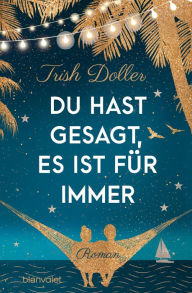 Title: Du hast gesagt, es ist für immer: Roman, Author: Trish Doller