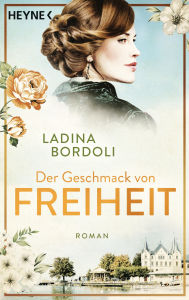 Title: Der Geschmack von Freiheit: Roman, Author: Ladina Bordoli