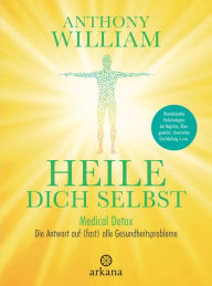 Title: Heile dich selbst: Medical Detox - Die Antwort auf (fast) alle Gesundheitsprobleme - Revolutionäre Heilstrategien bei Migräne, Übergewicht, chronischer Erschöpfung u.v.m., Author: Anthony William