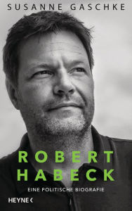 Title: Robert Habeck: Eine politische Biografie, Author: Susanne Gaschke