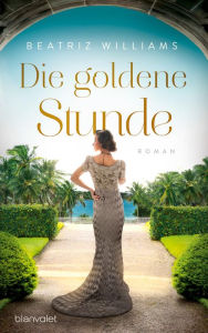 Title: Die goldene Stunde: Roman, Author: Beatriz Williams