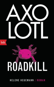 Title: Axolotl Roadkill: Roman, Author: Helene Hegemann