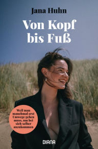 Title: Von Kopf bis Fuß - Weil man manchmal erst Umwege gehen muss, um bei sich selber anzukommen, Author: Jana Huhn