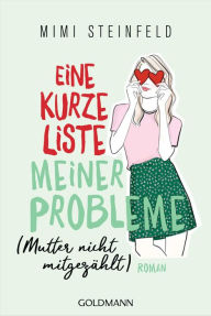 Title: Eine kurze Liste meiner Probleme (Mutter nicht mitgezählt): Roman, Author: Mimi Steinfeld