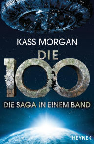 Title: Die 100 - Die Saga in einem Band, Author: Kass Morgan