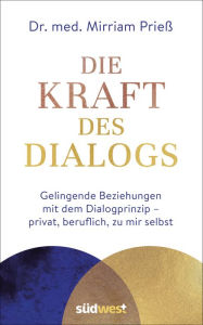 Title: Die Kraft des Dialogs. Gelingende Beziehungen mit dem Dialogprinzip - privat, beruflich, zu mir selbst, Author: Mirriam Prieß