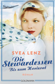 Title: Die Stewardessen. Bis zum Horizont: Roman, Author: Svea Lenz
