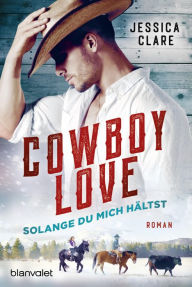 Title: Cowboy Love - Solange du mich hältst: Roman, Author: Jessica Clare