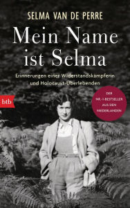 Title: Mein Name ist Selma: Erinnerungen einer Widerstandskämpferin und Holocaust-Überlebenden, Author: Selma van de Perre