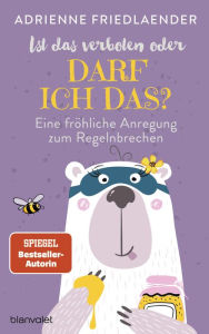 Title: Ist das verboten oder darf ich das?: Eine fröhliche Anregung zum Regelnbrechen, Author: Adrienne Friedlaender