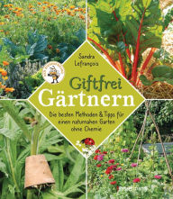 Title: Giftfrei gärtnern. Die besten Methoden und Tipps für einen naturnahen Garten ohne Chemie. Natürliche Pflanzenschutzmittel und Dünger selbst herstellen.: Ohne Insektizide, Pestizide, Herbizide, Fungizide, Author: Sandra Lefrançois