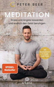 Title: Meditation: Stress und Ängste loswerden und endlich den Geist beruhigen - Mit Meditationen zum Audio-Download, Author: Peter Beer