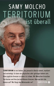 Title: Territorium ist überall: Territorium kann ein physisches oder geistiges Gebiet sein. Wir brauchen Territorien und ihre Grenzen. Aber wo hört die Grenze auf? Wo fängt das Miteinander an?, Author: Samy Molcho