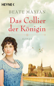 Title: Das Collier der Königin: Roman - Die große Geschichte über das geheimnisvolle Collier der Marie Antoinette, Author: Beate Maxian