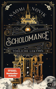 Title: Scholomance - Tödliche Lektion: Das epische Dark-Fantasy-Highlight und Band 1 der New-York-Times-Bestsellertrilogie, Author: Naomi Novik