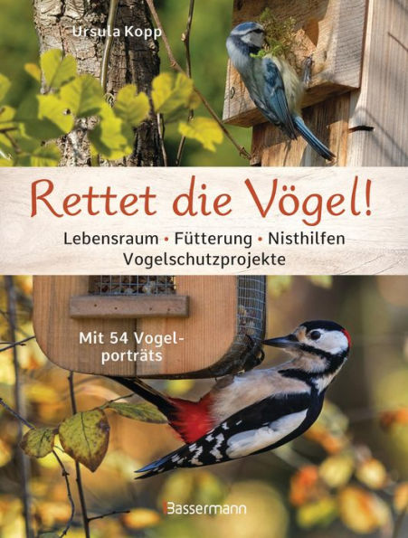 Rettet die Vögel! Lebensraum, Fütterung, Nisthilfen, Vogelschutzprojekte: Mit 54 Vogelporträts