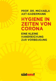 Title: Hygiene in Zeiten von Corona. - Eine Handreichung zur Vorbeugung, Author: Michaela Axt-Gadermann