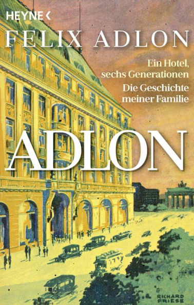 Adlon: Ein Hotel, sechs Generationen - Die Geschichte meiner Familie
