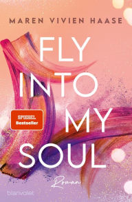 Title: Fly into my Soul: Roman, Author: Maren Vivien Haase