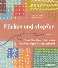 Title: Flicken und stopfen: Das Handbuch für einen nachhaltigen Kleiderschrank, Author: Nina Montenegro