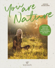 Title: You Are Nature: Verbinde dich mit deiner Natur und verändere die Welt, Author: Anna Zemann