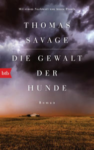 Title: Die Gewalt der Hunde: Roman. Mit einem Nachwort von Annie Proulx, Author: Thomas Savage