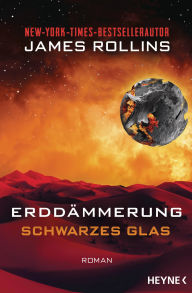 Title: Erddämmerung - Schwarzes Glas: Mit zehn Schwarz-Weiß-Illustrationen. Roman, Author: James Rollins