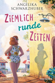 Title: Ziemlich runde Zeiten: Roman, Author: Angelika Schwarzhuber