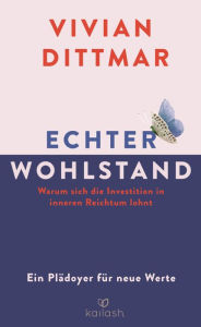 Title: Echter Wohlstand: Warum sich die Investition in inneren Reichtum lohnt - Ein Plädoyer für neue Werte, Author: Vivian Dittmar