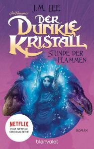 Title: Der dunkle Kristall - Stunde der Flammen (4): Roman, Author: J.M. Lee